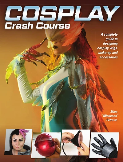 Cosplay Crash Course: A Complete Guide to Designing Wigs, Makeup and Accessories