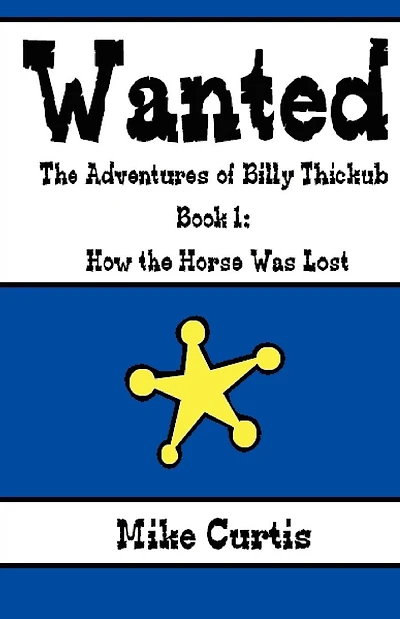 Wanted: The Adventures of Billy Thickub: Book 1 - How the Horse Was Lost