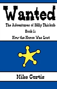 Wanted: The Adventures of Billy Thickub: Book 1 - How the Horse Was Lost
