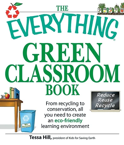 The Everything Green Classroom Book: From recycling to conservation, all you need create an eco-friendly learning environment