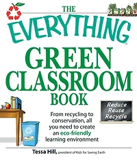 The Everything Green Classroom Book: From recycling to conservation, all you need create an eco-friendly learning environment