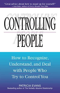 Controlling People: How to Recognize, Understand, and Deal with People Who Try Control You