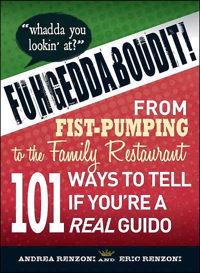 Fuhgeddaboudit!: From Fist-Pumping to Family Restaurant - 101 Ways Tell If You're a Guido