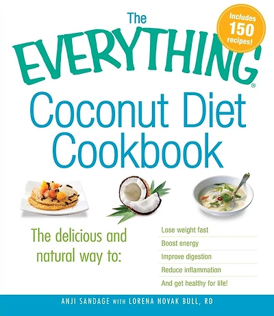 The Everything Coconut Diet Cookbook: delicious and natural way to, lose weight fast, boost energy, improve digestion, reduce inflammation get healthy for life