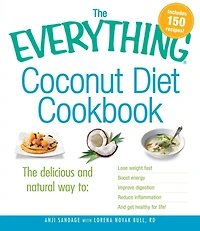 The Everything Coconut Diet Cookbook: delicious and natural way to, lose weight fast, boost energy, improve digestion, reduce inflammation get healthy for life