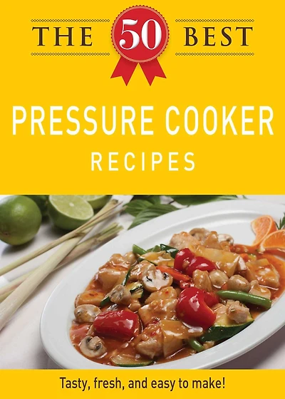 The 50 Best Pressure Cooker Recipes: Tasty, fresh, and easy to make!