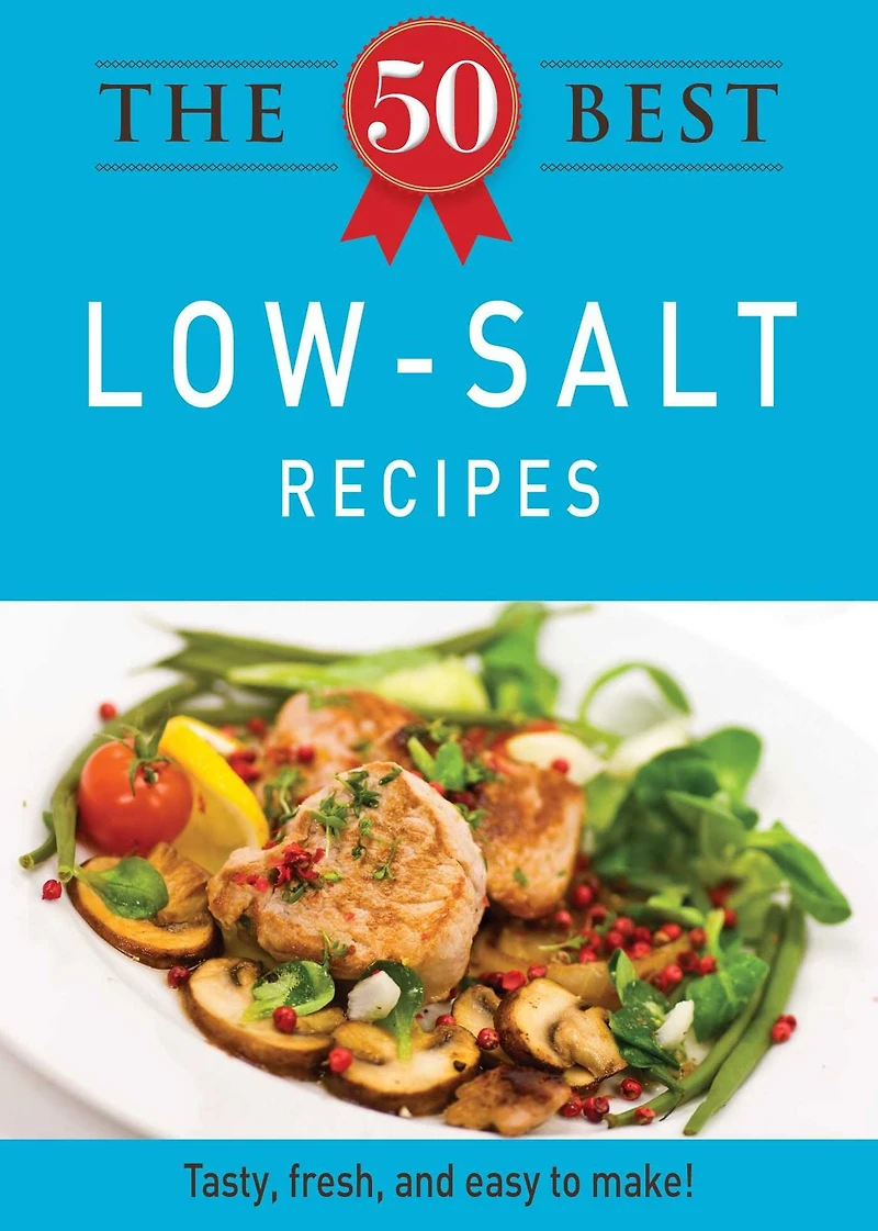 The 50 Best Low-Salt Recipes: Tasty, fresh, and easy to make!