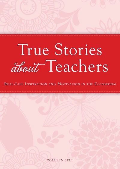 True Stories about Teachers: Real-life inspiration and motivation in the classroom