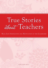 True Stories about Teachers: Real-life inspiration and motivation in the classroom
