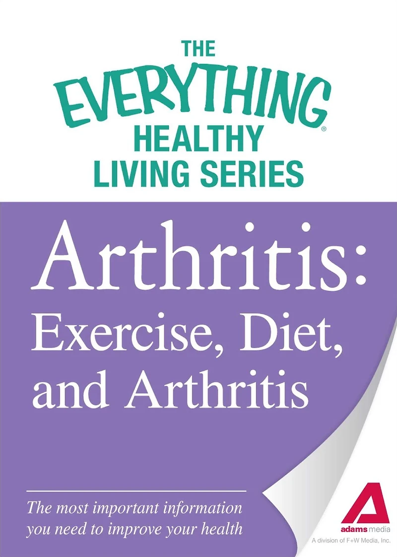 Arthritis: Exercise, Diet, and Arthritis: The most important information you need to improve your health