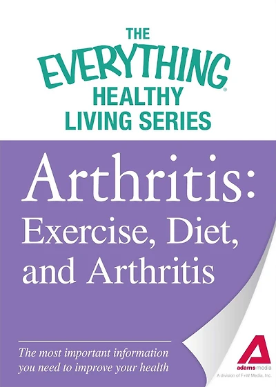 Arthritis: Exercise, Diet, and Arthritis: The most important information you need to improve your health