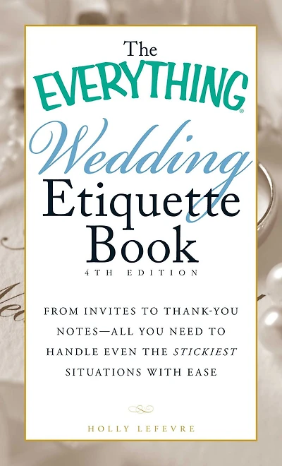 the Everything Wedding Etiquette Book: From Invites to Thank-you Notes - All You Need Handle Even Stickiest Situations with Ease
