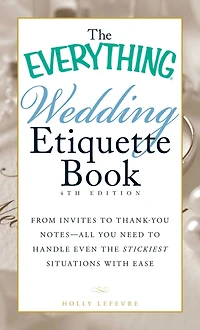 the Everything Wedding Etiquette Book: From Invites to Thank-you Notes - All You Need Handle Even Stickiest Situations with Ease