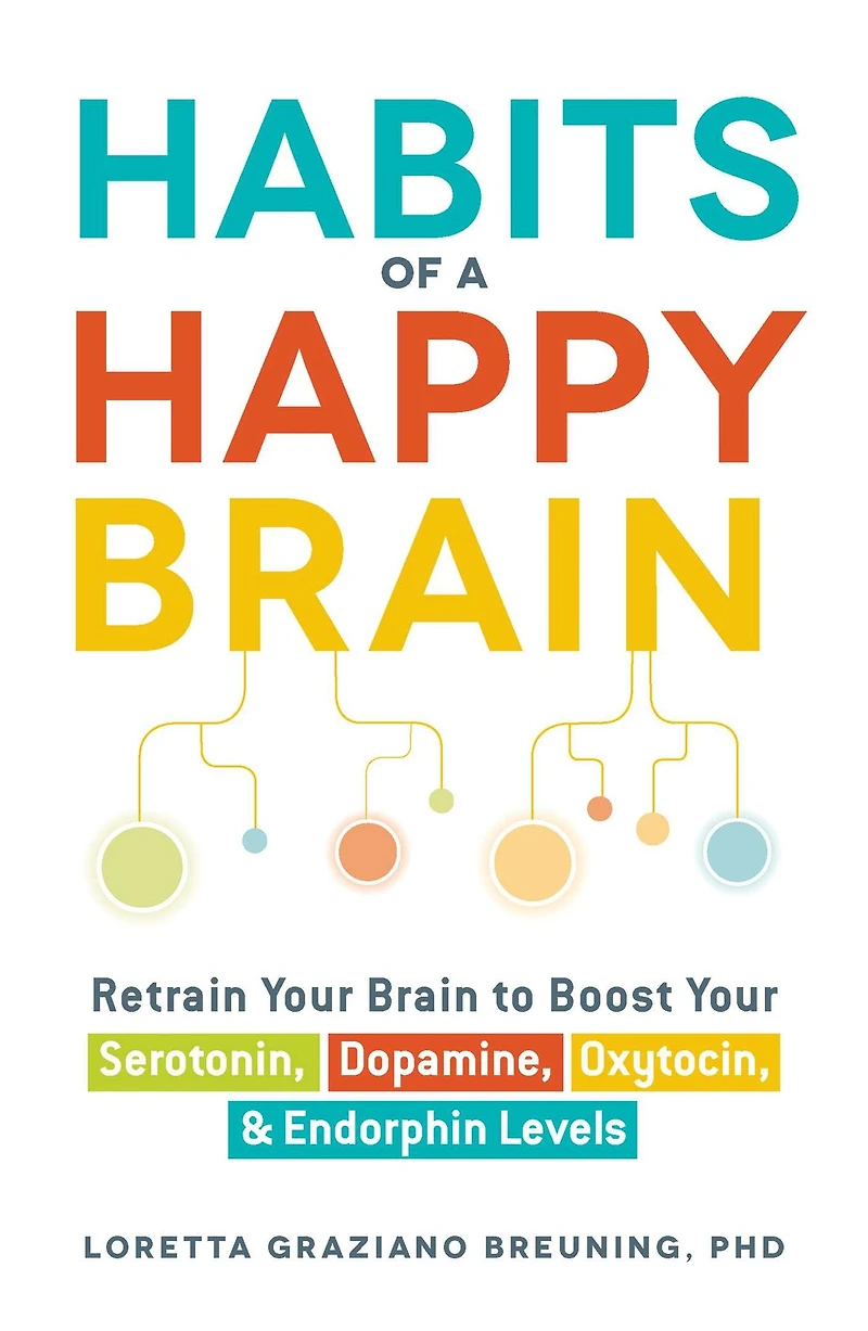 Habits of a Happy Brain: Retrain Your Brain to Boost Serotonin, Dopamine, Oxytocin, & Endorphin Levels