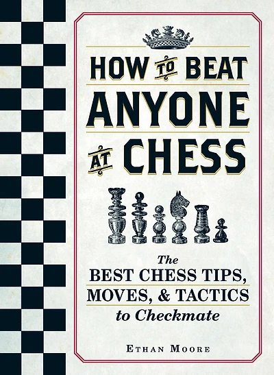 How to Beat Anyone At Chess: The Best Chess Tips, Moves, and Tactics Checkmate