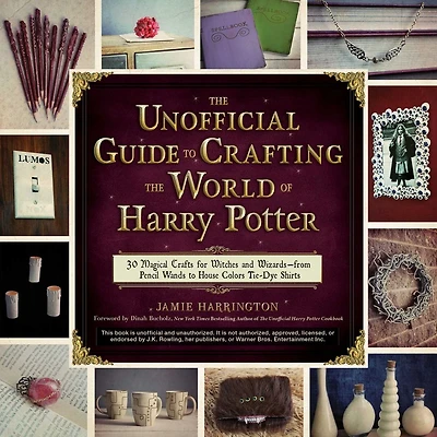 the Unofficial Guide to Crafting World of Harry Potter: 30 Magical Crafts for Witches and Wizards - from Pencil Wands House Colors Tie-Dye Shirts