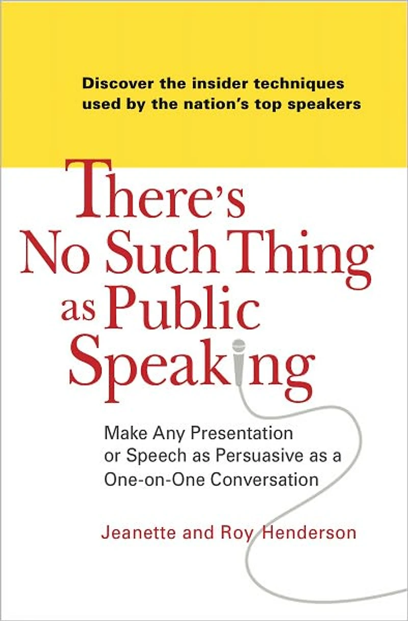 There's No Such Thing as Public Speaking: Make Any Presentation or Speech Persuasive a One-on-One Conversation