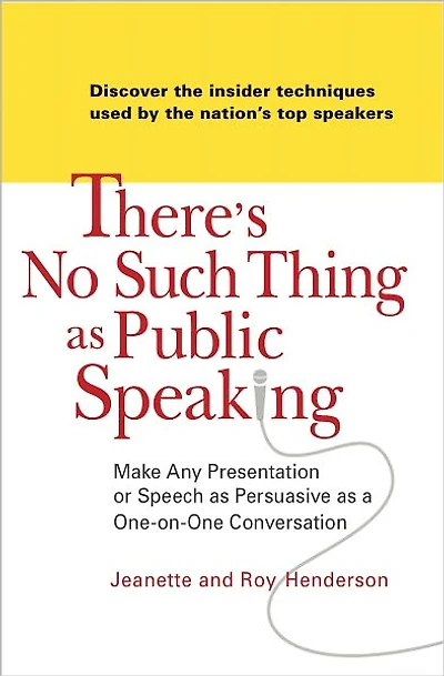 There's No Such Thing as Public Speaking: Make Any Presentation or Speech Persuasive a One-on-One Conversation