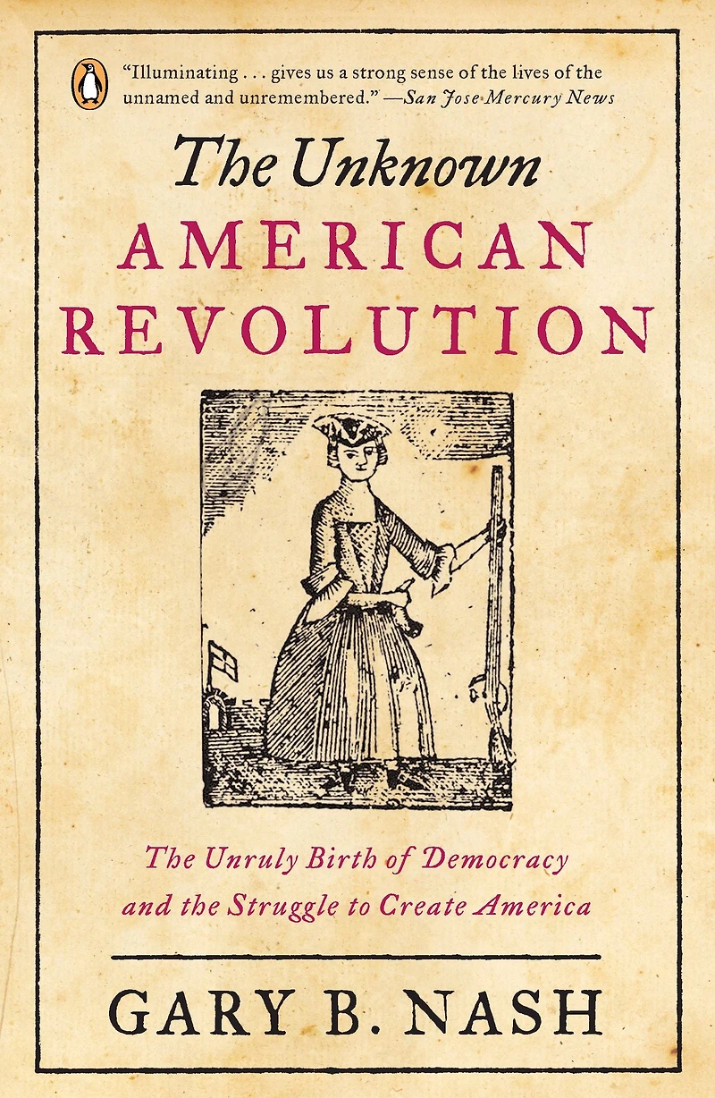 the Unknown American Revolution: Unruly Birth of Democracy and Struggle to Create America