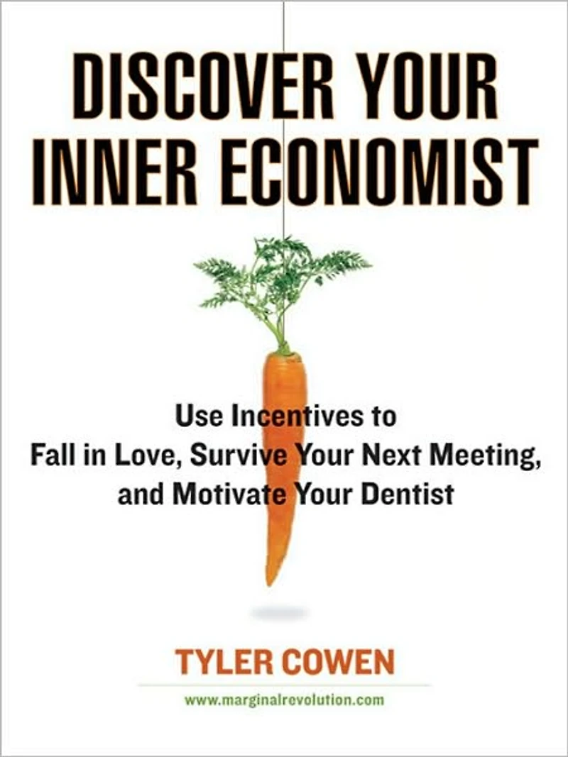 Discover Your Inner Economist: Use Incentives to Fall Love, Survive Next Meeting, and Motivate Dentist