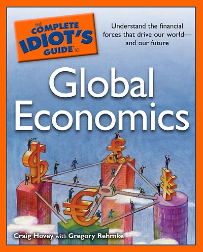 The Complete Idiot's Guide to Global Economics: Understand the Financial Forces That Drive Our Worldâ?"and Our Future