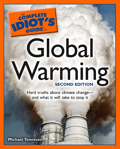 The Complete Idiot's Guide to Global Warming, 2nd Edition: Hard Truths About Climate Change-and What It Will Take to Stop It