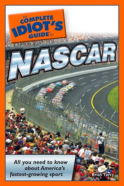 The Complete Idiot's Guide to NASCAR: All You Need to Know about Americaâ?Ts Fastest-Growing Sport