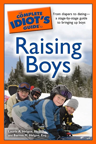 The Complete Idiot's Guide to Raising Boys: From Diapers to Datingâ?"a Stage-By-Stage Guide to Bringing Up Boys