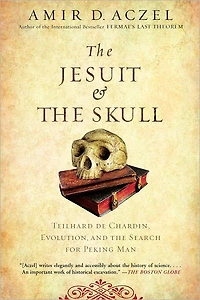 the Jesuit and Skull: Teilhard de Chardin, Evolution, Search for Peking Man