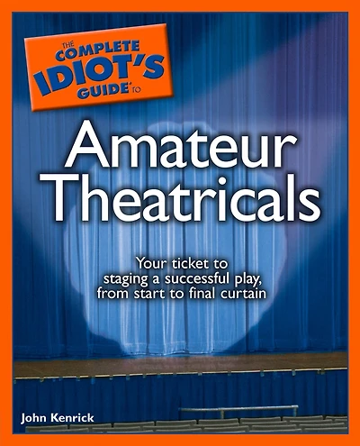 The Complete Idiot's Guide to Amateur Theatricals: Your Ticket to Staging a Successful Play, from Start to Final Curtain