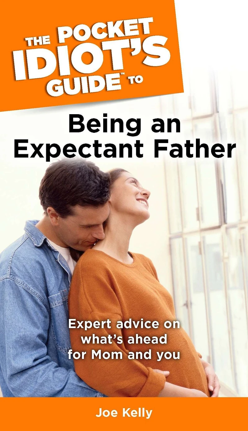 The Pocket Idiot's Guide to Being An Expectant Father