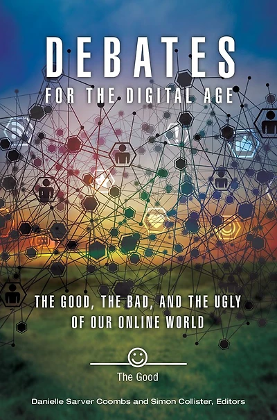 Debates for the Digital Age: Good, Bad, and Ugly of Our Online World [2 volumes]: