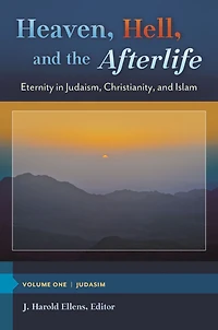Heaven, Hell, and the Afterlife: Eternity Judaism, Christianity, Islam [3 volumes]: