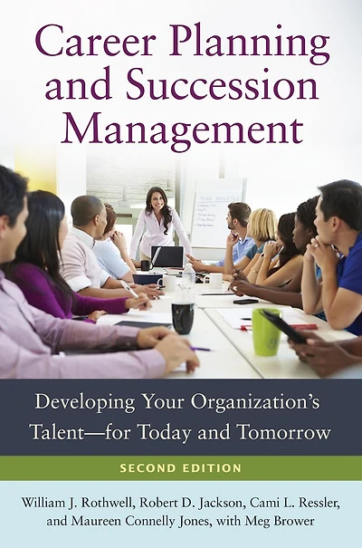 Career Planning and Succession Management: Developing Your Organization's Talent-for Today and Tomorrow, 2nd Edition: Developing Your Organizationâ?Ts Talentâ?"for Today and Tomorrow