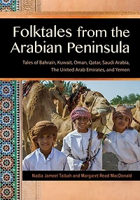 Folktales from The Arabian Peninsula: Tales of Bahrain, Kuwait, Oman, Qatar, Saudi Arabia, United Arab Emirates, and Yemen