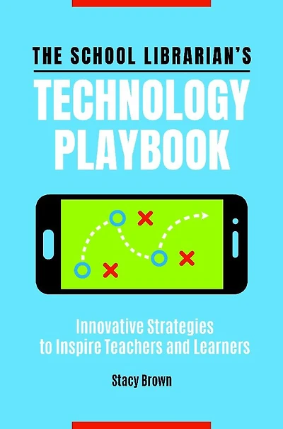 The School Librarian's Technology Playbook: Innovative Strategies to Inspire Teachers and Learners