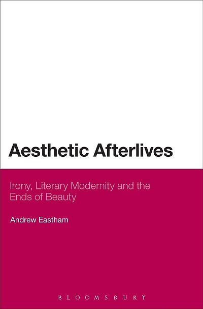 Aesthetic Afterlives: Irony, Literary Modernity and the Ends of Beauty