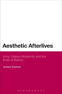 Aesthetic Afterlives: Irony, Literary Modernity and the Ends of Beauty