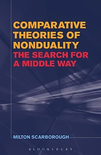 Comparative Theories of Nonduality: The Search for a Middle Way