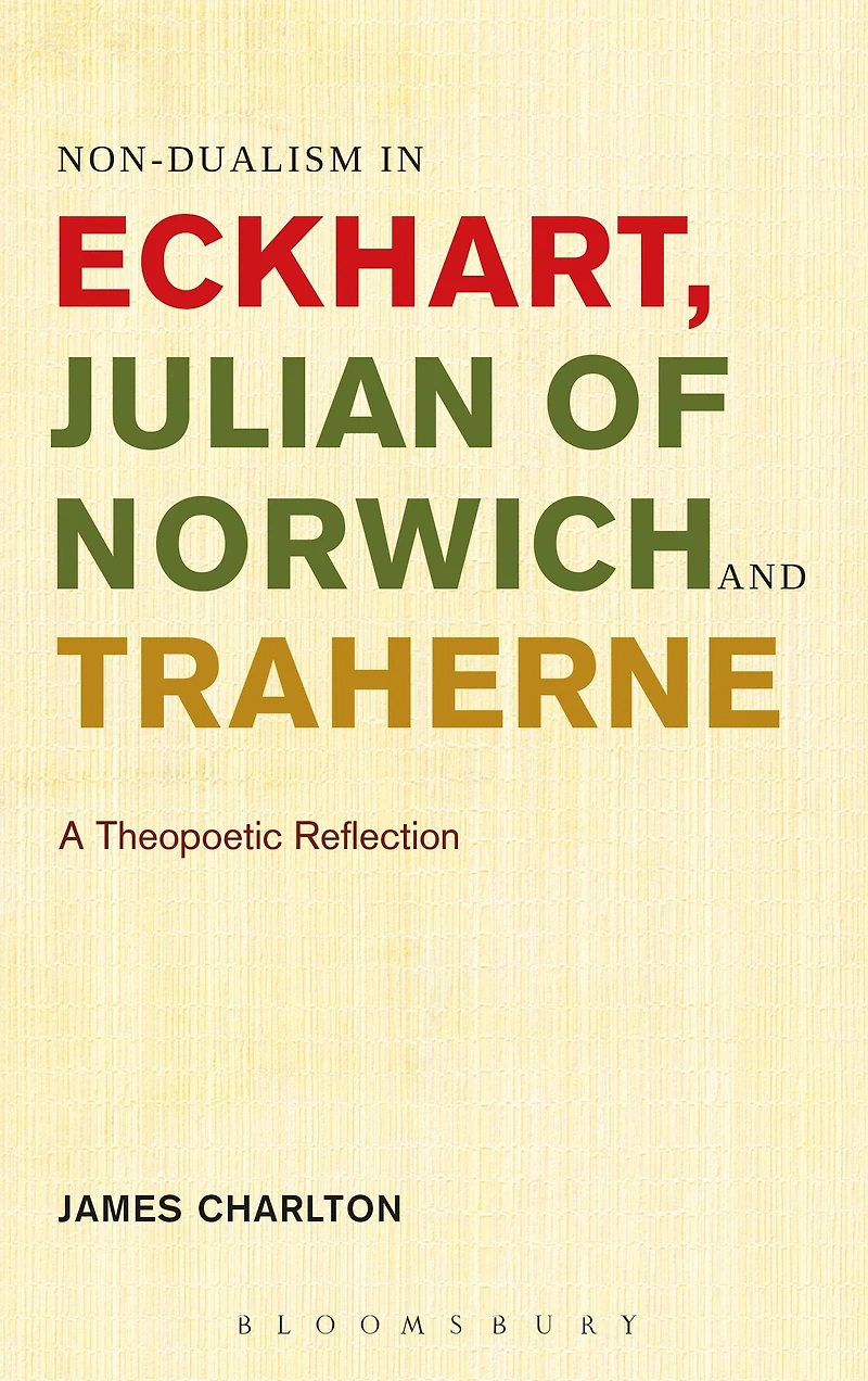Non-dualism in Eckhart, Julian of Norwich and Traherne: A Theopoetic Reflection
