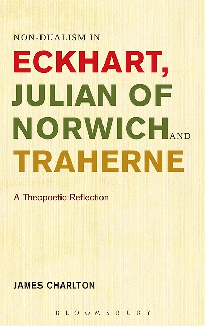 Non-dualism in Eckhart, Julian of Norwich and Traherne: A Theopoetic Reflection