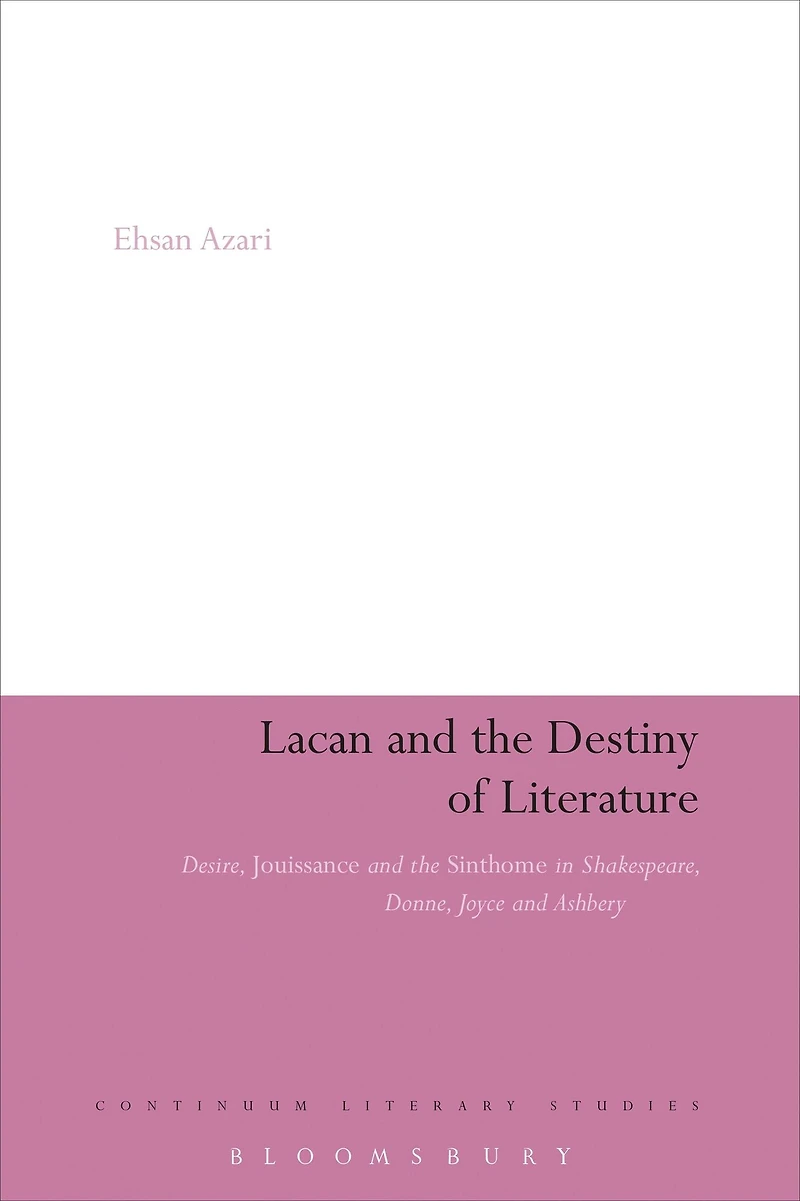 Lacan and the Destiny of Literature: Desire, Jouissance and the Sinthome in Shakespeare, Donne, Joyce and Ashbery
