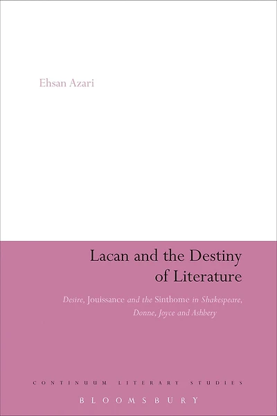 Lacan and the Destiny of Literature: Desire, Jouissance and the Sinthome in Shakespeare, Donne, Joyce and Ashbery