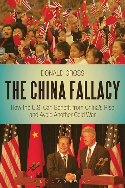 The China Fallacy: How the U.S. Can Benefit from China's Rise and Avoid Another Cold War
