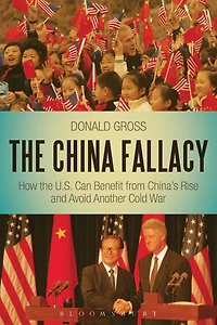 The China Fallacy: How the U.S. Can Benefit from China's Rise and Avoid Another Cold War