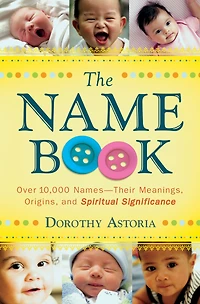 The Name Book: Over 10,000 Names--Their Meanings, Origins, and Spiritual Significance
