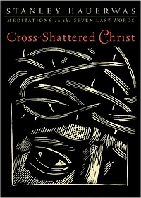 Cross-Shattered Christ: Meditations on the Seven Last Words