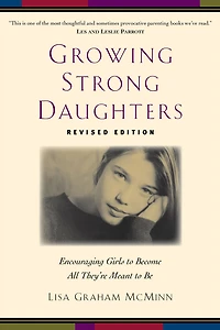 Growing Strong Daughters: Encouraging Girls to Become All They're Meant Be
