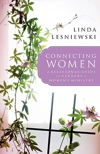 Connecting Women: A Relational Guide for Leaders in Women's Ministry