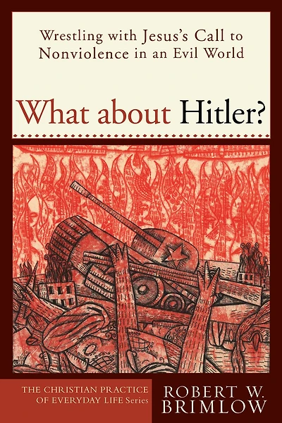 What about Hitler? (The Christian Practice of Everyday Life): Wrestling with Jesus's Call to Nonviolence an Evil World